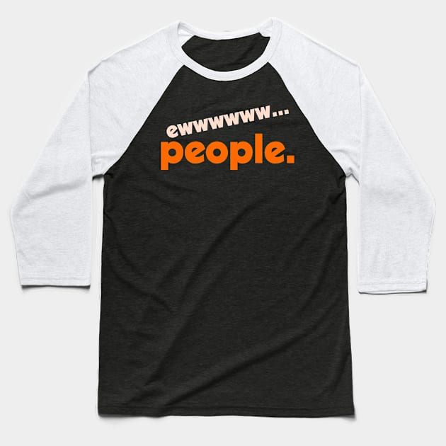 Ew...People ))(( I Hate People Funny Anti-Social Design Baseball T-Shirt by darklordpug